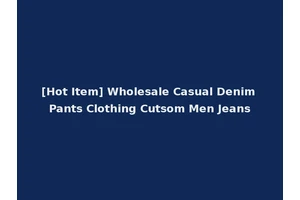 [Hot Item] Wholesale Casual Denim Pants Clothing Cutsom Men Jeans