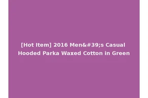 [Hot Item] 2016 Men's Casual Hooded Parka Waxed Cotton in Green