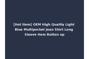 [Hot Item] OEM High Quality Light Blue Multipocket Jean Shirt Long Sleeve Hem Button up