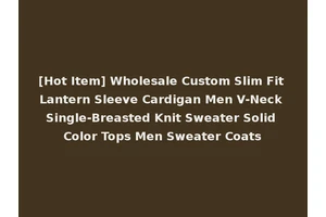 [Hot Item] Wholesale Custom Slim Fit Lantern Sleeve Cardigan Men V-Neck Single-Breasted Knit Sweater Solid Color Tops Men Sweater Coats