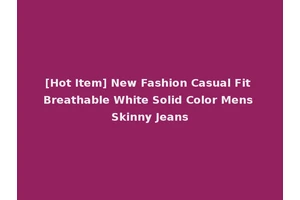 [Hot Item] New Fashion Casual Fit Breathable White Solid Color Mens Skinny Jeans