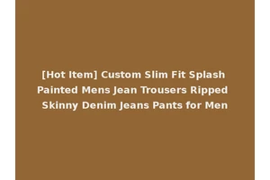 [Hot Item] Custom Slim Fit Splash Painted Mens Jean Trousers Ripped Skinny Denim Jeans Pants for Men