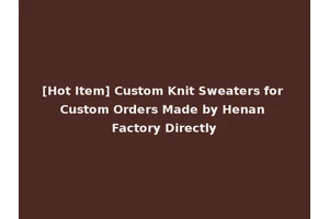 [Hot Item] Custom Knit Sweaters for Custom Orders Made by Henan Factory Directly