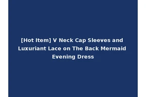 [Hot Item] V Neck Cap Sleeves and Luxuriant Lace on The Back Mermaid Evening Dress