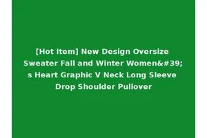 [Hot Item] New Design Oversize Sweater Fall and Winter Women's Heart Graphic V Neck Long Sleeve Drop Shoulder Pullover