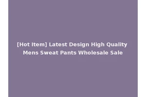 [Hot Item] Latest Design High Quality Mens Sweat Pants Wholesale Sale