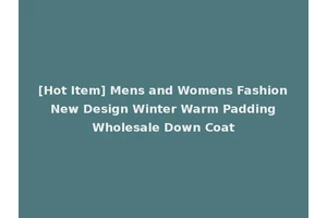 [Hot Item] Mens and Womens Fashion New Design Winter Warm Padding Wholesale Down Coat