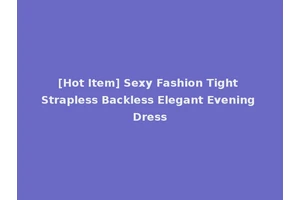 [Hot Item] Sexy Fashion Tight Strapless Backless Elegant Evening Dress
