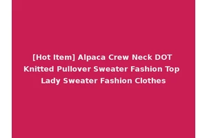 [Hot Item] Alpaca Crew Neck DOT Knitted Pullover Sweater Fashion Top Lady Sweater Fashion Clothes