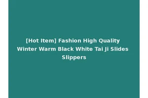 [Hot Item] Fashion High Quality Winter Warm Black White Tai Ji Slides Slippers