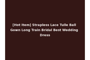 [Hot Item] Strapless Lace Tulle Ball Gown Long Train Bridal Best Wedding Dress