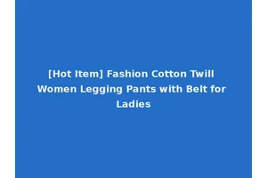[Hot Item] Fashion Cotton Twill Women Legging Pants with Belt for Ladies