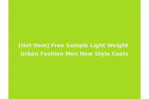 [Hot Item] Free Sample Light Weight Urban Fashion Men New Style Coats