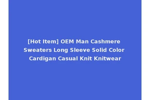 [Hot Item] OEM Man Cashmere Sweaters Long Sleeve Solid Color Cardigan Casual Knit Knitwear