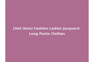 [Hot Item] Fashion Ladies Jacquard Long Pants Clothes