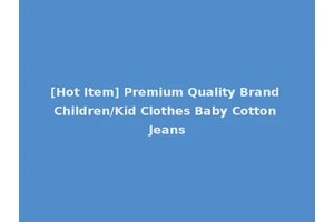 [Hot Item] Premium Quality Brand Children/Kid Clothes Baby Cotton Jeans