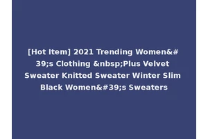 [Hot Item] 2021 Trending Women's Clothing &nbsp;Plus Velvet Sweater Knitted Sweater Winter Slim Black Women's Sweaters