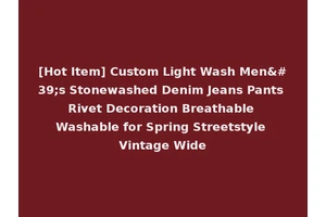 [Hot Item] Custom Light Wash Men's Stonewashed Denim Jeans Pants Rivet Decoration Breathable Washable for Spring Streetstyle Vintage Wide