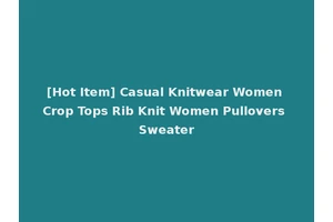 [Hot Item] Casual Knitwear Women Crop Tops Rib Knit Women Pullovers Sweater