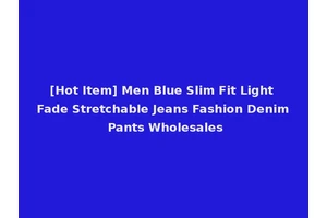 [Hot Item] Men Blue Slim Fit Light Fade Stretchable Jeans Fashion Denim Pants Wholesales