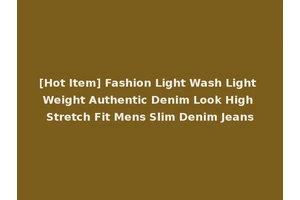 [Hot Item] Fashion Light Wash Light Weight Authentic Denim Look High Stretch Fit Mens Slim Denim Jeans