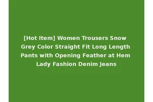 [Hot Item] Women Trousers Snow Grey Color Straight Fit Long Length Pants with Opening Feather at Hem Lady Fashion Denim Jeans