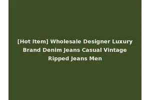 [Hot Item] Wholesale Designer Luxury Brand Denim Jeans Casual Vintage Ripped Jeans Men