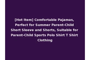 [Hot Item] Comfortable Pajamas, Perfect for Summer Parent-Child Short Sleeve and Shorts, Suitable for Parent-Child Sports Polo Shirt T Shirt Clothing