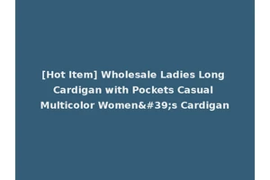 [Hot Item] Wholesale Ladies Long Cardigan with Pockets Casual Multicolor Women's Cardigan