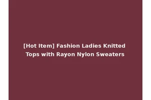 [Hot Item] Fashion Ladies Knitted Tops with Rayon Nylon Sweaters