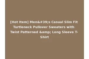 [Hot Item] Men's Casual Slim Fit Turtleneck Pullover Sweaters with Twist Patterned &amp; Long Sleeve T-Shirt