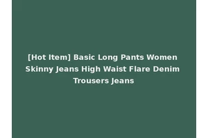 [Hot Item] Basic Long Pants Women Skinny Jeans High Waist Flare Denim Trousers Jeans