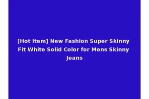[Hot Item] New Fashion Super Skinny Fit White Solid Color for Mens Skinny Jeans