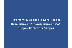 [Hot Item] Disposable Coral Fleece Hotel Slipper Amenity Slipper EVA Slipper Bathroom Slipper