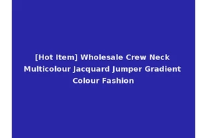 [Hot Item] Wholesale Crew Neck Multicolour Jacquard Jumper Gradient Colour Fashion