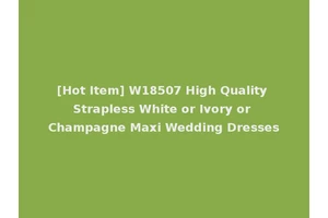 [Hot Item] W18507 High Quality Strapless White or Ivory or Champagne Maxi Wedding Dresses