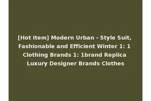 [Hot Item] Modern Urban - Style Suit, Fashionable and Efficient Winter 1: 1 Clothing Brands 1: 1brand Replica Luxury Designer Brands Clothes