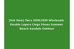 [Hot Item] Twcs ODM/OEM Wholesale Double Layers Clogs Shoes Summer Beach Sandals Outdoor
