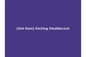 [Hot Item] Kicking Shuttlecock
