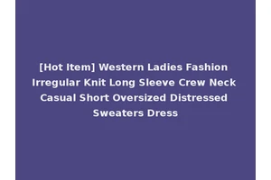 [Hot Item] Western Ladies Fashion Irregular Knit Long Sleeve Crew Neck Casual Short Oversized Distressed Sweaters Dress