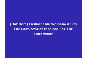 [Hot Item] Fashionable Women's Fur-Coat, Starlet Inspired Fox Fur Outerwear
