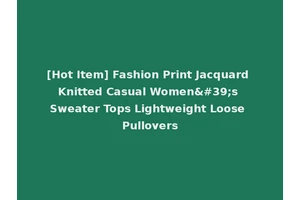 [Hot Item] Fashion Print Jacquard Knitted Casual Women's Sweater Tops Lightweight Loose Pullovers