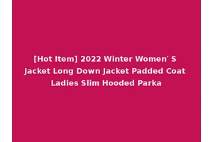 [Hot Item] 2022 Winter Women′ S Jacket Long Down Jacket Padded Coat Ladies Slim Hooded Parka
