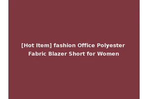 [Hot Item] fashion Office Polyester Fabric Blazer Short for Women
