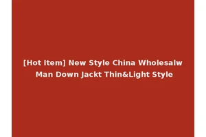 [Hot Item] New Style China Wholesalw Man Down Jackt Thin&Light Style