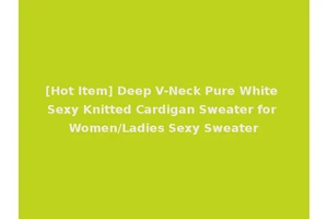 [Hot Item] Deep V-Neck Pure White Sexy Knitted Cardigan Sweater for Women/Ladies Sexy Sweater