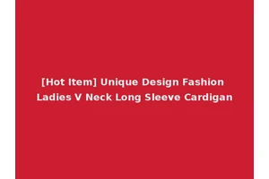 [Hot Item] Unique Design Fashion Ladies V Neck Long Sleeve Cardigan