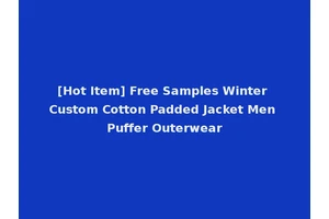[Hot Item] Free Samples Winter Custom Cotton Padded Jacket Men Puffer Outerwear