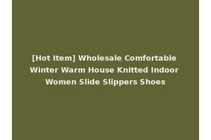 [Hot Item] Wholesale Comfortable Winter Warm House Knitted Indoor Women Slide Slippers Shoes