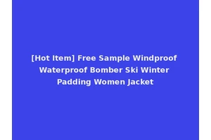 [Hot Item] Free Sample Windproof Waterproof Bomber Ski Winter Padding Women Jacket